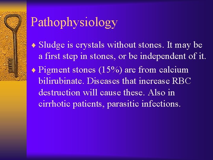 Pathophysiology ¨ Sludge is crystals without stones. It may be a first step in