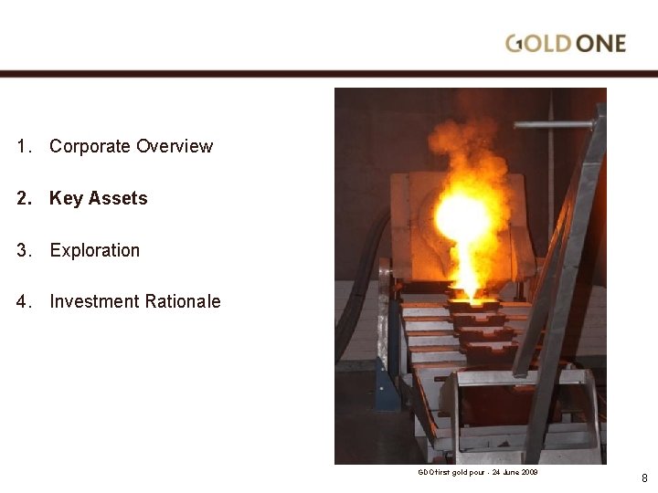 1. Corporate Overview 2. Key Assets 3. Exploration 4. Investment Rationale GDO first gold