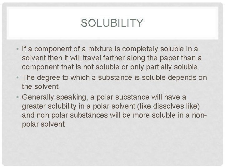 SOLUBILITY • If a component of a mixture is completely soluble in a solvent