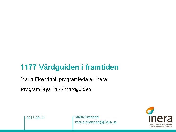 1177 Vårdguiden i framtiden Maria Ekendahl, programledare, Inera Program Nya 1177 Vårdguiden 2017 -09