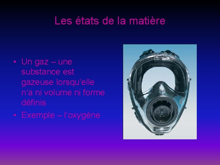 Les états de la matière • Un gaz – une substance est gazeuse lorsqu’elle