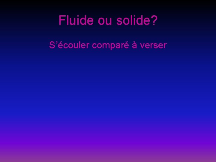 Fluide ou solide? S’écouler comparé à verser 