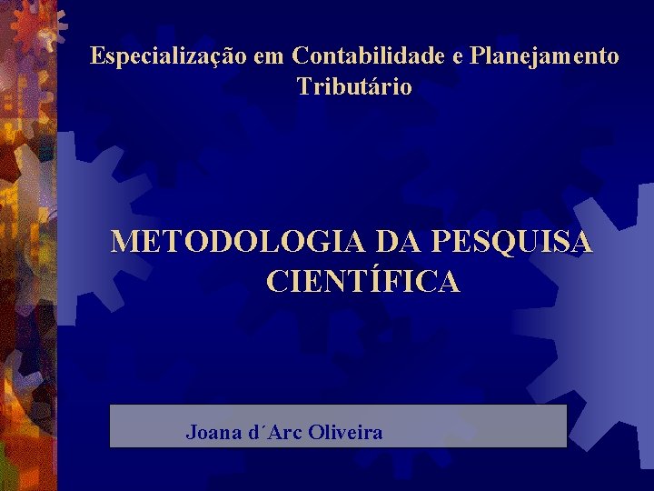 Especialização em Contabilidade e Planejamento Tributário METODOLOGIA DA PESQUISA CIENTÍFICA Joana d´Arc Oliveira 