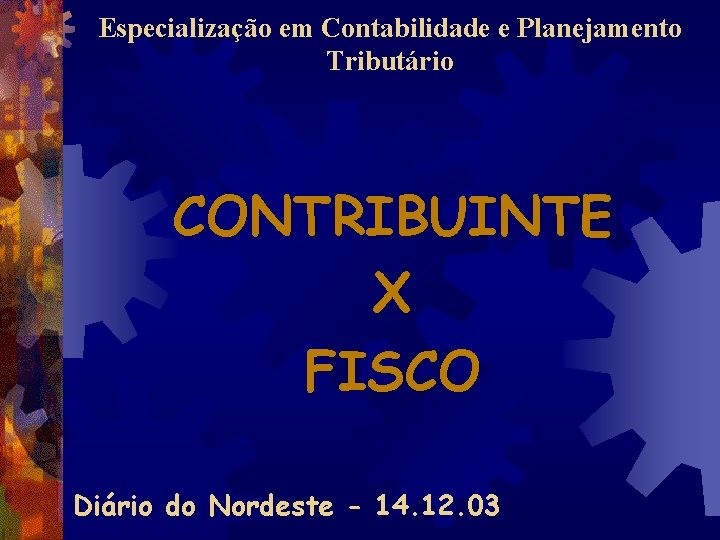 Especialização em Contabilidade e Planejamento Tributário CONTRIBUINTE X FISCO Diário do Nordeste - 14.