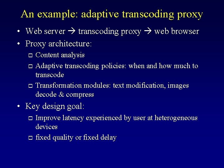 An example: adaptive transcoding proxy • Web server transcoding proxy web browser • Proxy