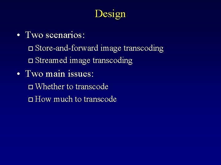 Design • Two scenarios: Store-and-forward image transcoding o Streamed image transcoding o • Two