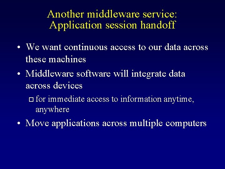 Another middleware service: Application session handoff • We want continuous access to our data