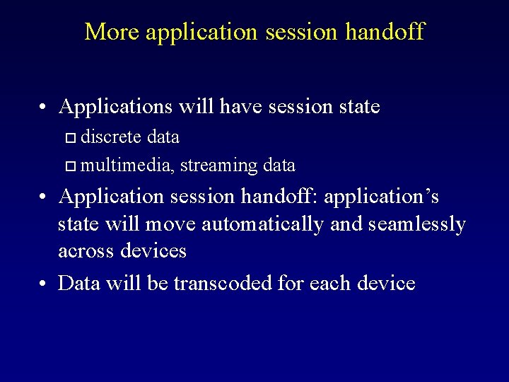 More application session handoff • Applications will have session state discrete data o multimedia,