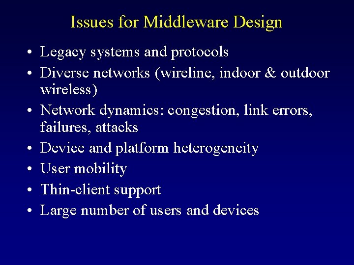 Issues for Middleware Design • Legacy systems and protocols • Diverse networks (wireline, indoor