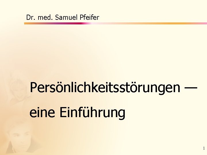 Dr. med. Samuel Pfeifer Persönlichkeitsstörungen — eine Einführung 1 