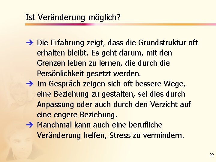 Ist Veränderung möglich? è Die Erfahrung zeigt, dass die Grundstruktur oft erhalten bleibt. Es