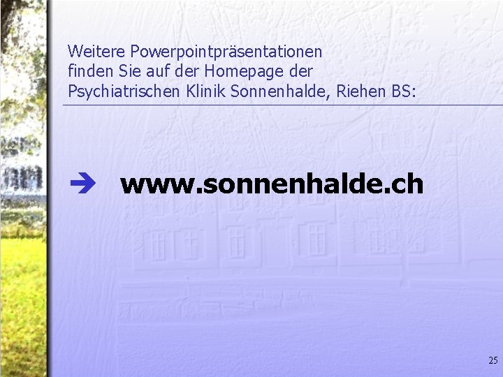Weitere Powerpointpräsentationen finden Sie auf der Homepage der Psychiatrischen Klinik Sonnenhalde, Riehen BS: è