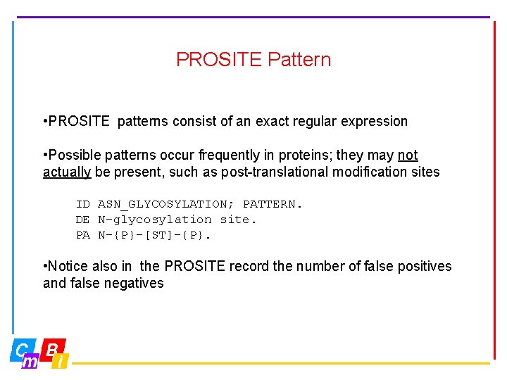PROSITE Pattern • PROSITE patterns consist of an exact regular expression • Possible patterns