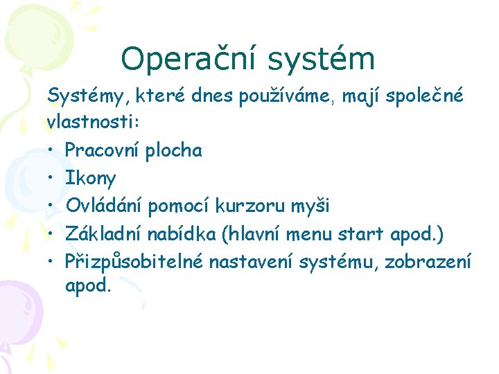 Operační systém Systémy, které dnes používáme, mají společné vlastnosti: • Pracovní plocha • Ikony