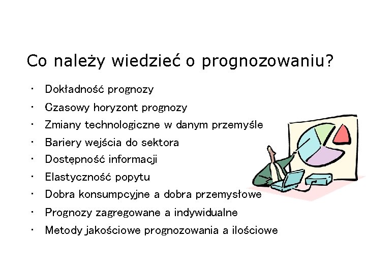 Co należy wiedzieć o prognozowaniu? • • • Dokładność prognozy Czasowy horyzont prognozy Zmiany