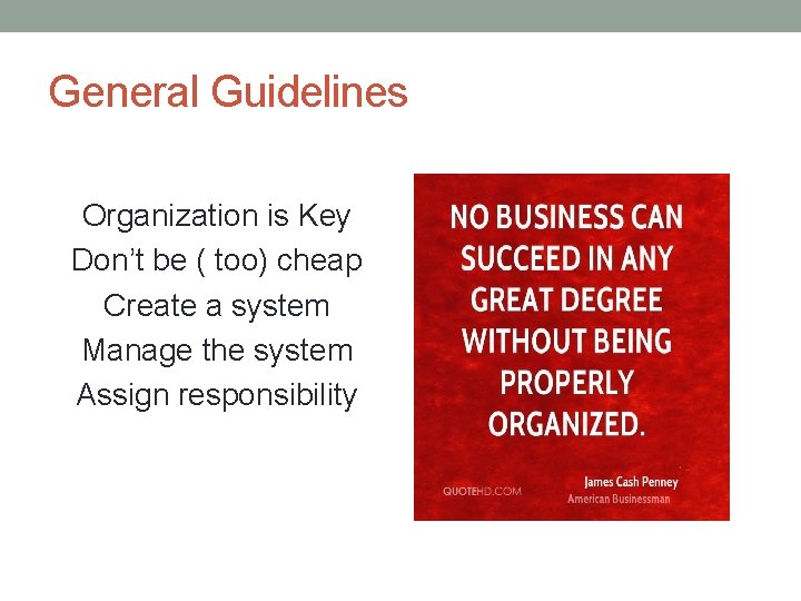 General Guidelines Organization is Key Don’t be ( too) cheap Create a system Manage