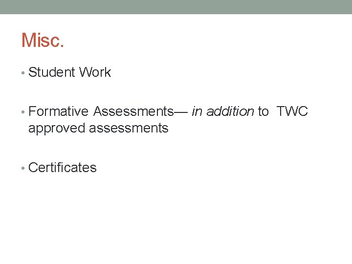 Misc. • Student Work • Formative Assessments— in addition to TWC approved assessments •