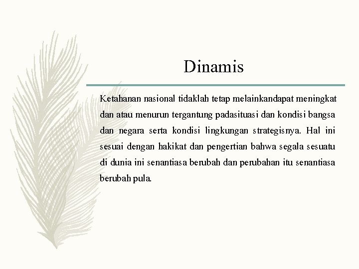 Dinamis Ketahanan nasional tidaklah tetap melainkandapat meningkat dan atau menurun tergantung padasituasi dan kondisi