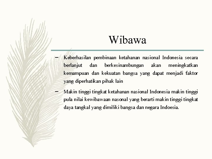 Wibawa – Keberhasilan pembinaan ketahanan nasional Indonesia secara berlanjut dan berkesinambungan akan meningkatkan kemampuan