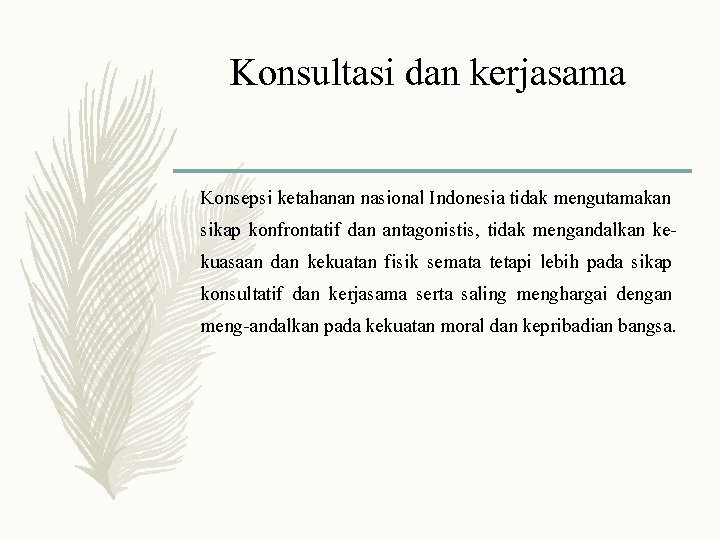 Konsultasi dan kerjasama Konsepsi ketahanan nasional Indonesia tidak mengutamakan sikap konfrontatif dan antagonistis, tidak