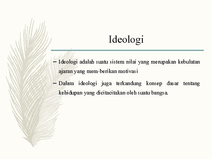 Ideologi – Ideologi adalah suatu sistem nilai yang merupakan kebulatan ajaran yang mem-berikan motivasi