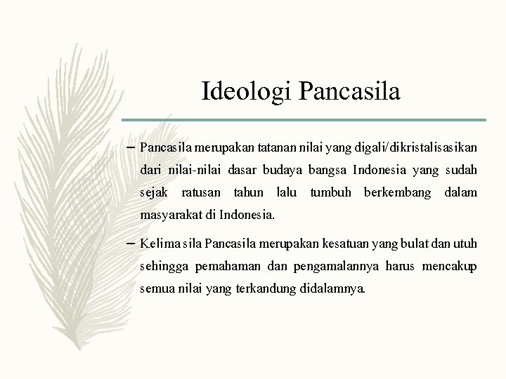 Ideologi Pancasila – Pancasila merupakan tatanan nilai yang digali/dikristalisasikan dari nilai-nilai dasar budaya bangsa