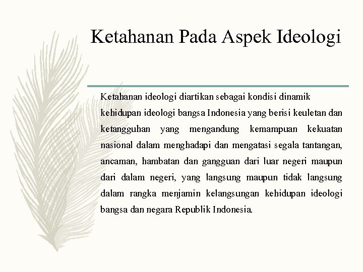 Ketahanan Pada Aspek Ideologi Ketahanan ideologi diartikan sebagai kondisi dinamik kehidupan ideologi bangsa Indonesia