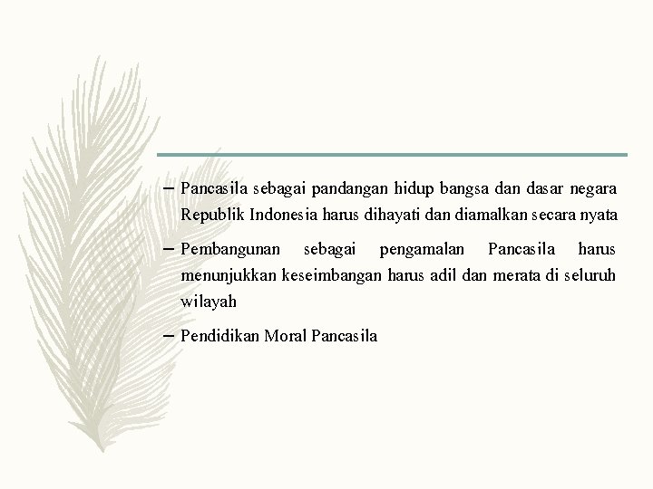 – Pancasila sebagai pandangan hidup bangsa dan dasar negara Republik Indonesia harus dihayati dan