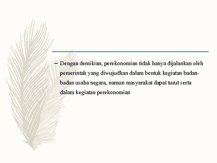 – Dengan demikian, perekonomian tidak hanya dijalankan oleh pemerintah yang diwujudkan dalam bentuk kegiatan