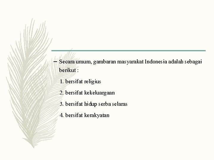 – Secara umum, gambaran masyarakat Indonesia adalah sebagai berikut : 1. bersifat religius 2.