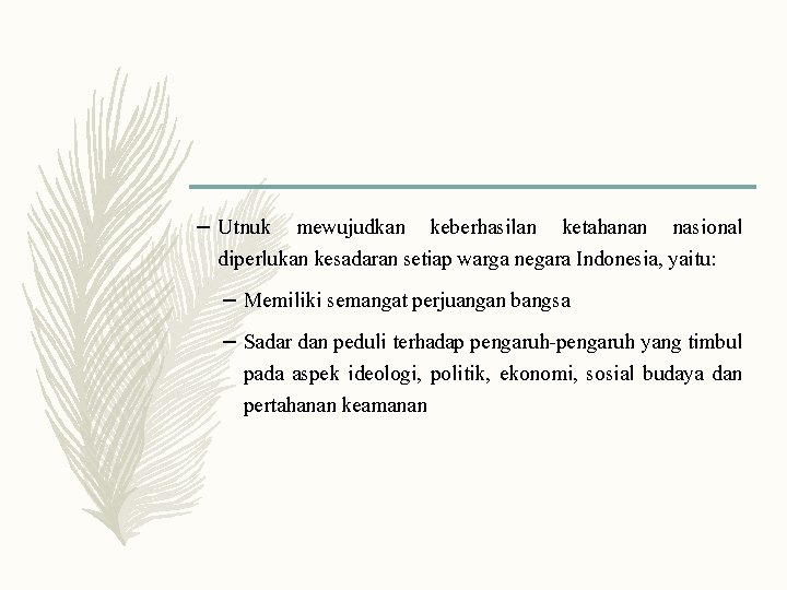 – Utnuk mewujudkan keberhasilan ketahanan nasional diperlukan kesadaran setiap warga negara Indonesia, yaitu: –