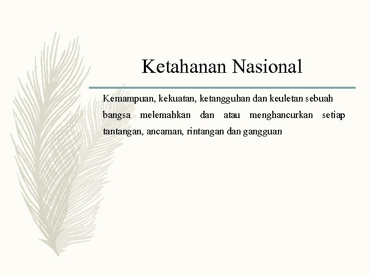 Ketahanan Nasional Kemampuan, kekuatan, ketangguhan dan keuletan sebuah bangsa melemahkan dan atau menghancurkan setiap