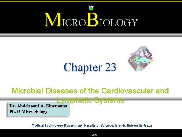 MICROBIOLOGY Chapter 23 Microbial Diseases of the Cardiovascular and Lymphatic Systems Dr. Abdelraouf A.