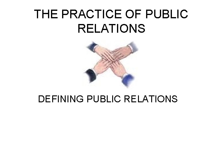 THE PRACTICE OF PUBLIC RELATIONS DEFINING PUBLIC RELATIONS 