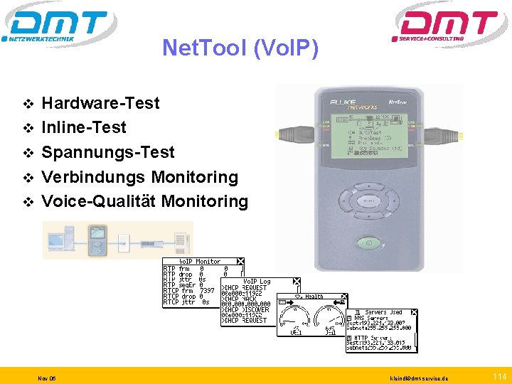 Net. Tool (Vo. IP) v v v Hardware-Test Inline-Test Spannungs-Test Verbindungs Monitoring Voice-Qualität Monitoring