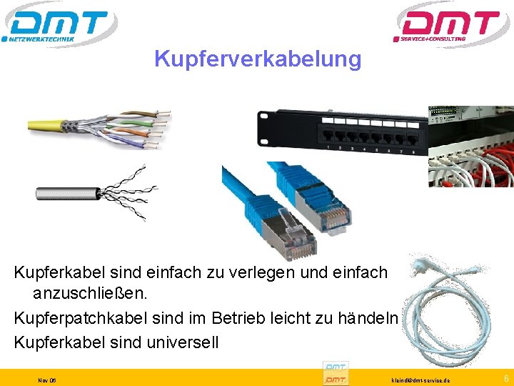 Kupferverkabelung Kupferkabel sind einfach zu verlegen und einfach anzuschließen. Kupferpatchkabel sind im Betrieb leicht