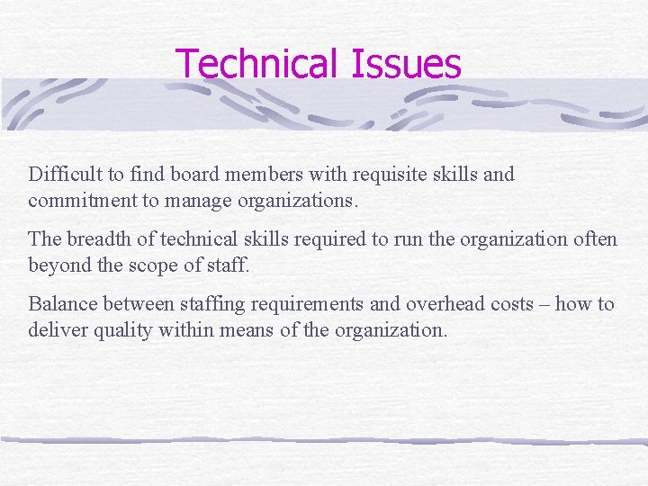 Technical Issues Difficult to find board members with requisite skills and commitment to manage