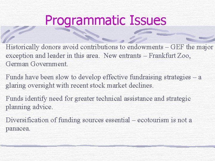 Programmatic Issues Historically donors avoid contributions to endowments – GEF the major exception and