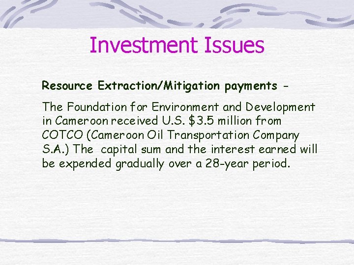 Investment Issues Resource Extraction/Mitigation payments The Foundation for Environment and Development in Cameroon received