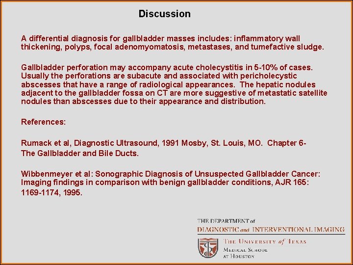 Discussion A differential diagnosis for gallbladder masses includes: inflammatory wall thickening, polyps, focal adenomyomatosis,