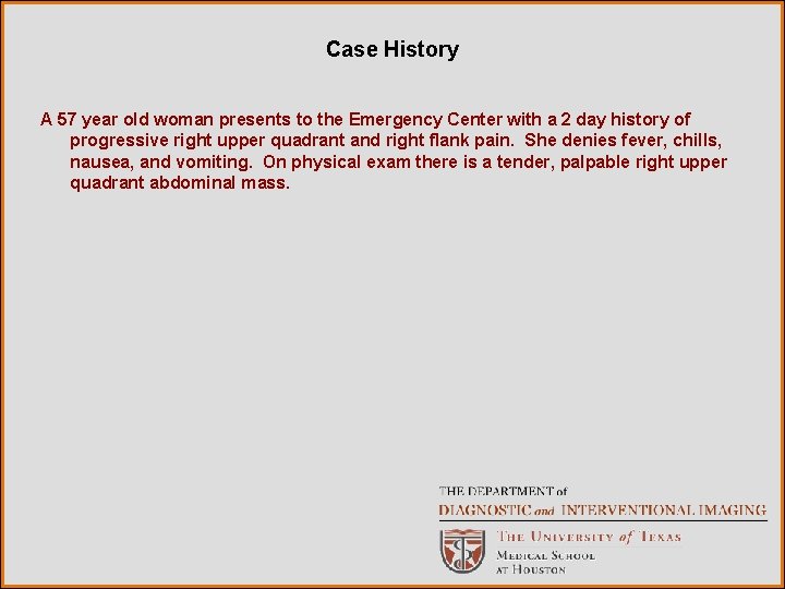 Case History A 57 year old woman presents to the Emergency Center with a