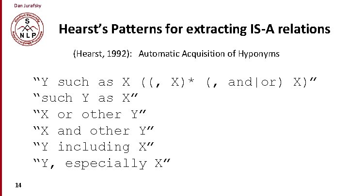 Dan Jurafsky Hearst’s Patterns for extracting IS-A relations (Hearst, 1992): Automatic Acquisition of Hyponyms