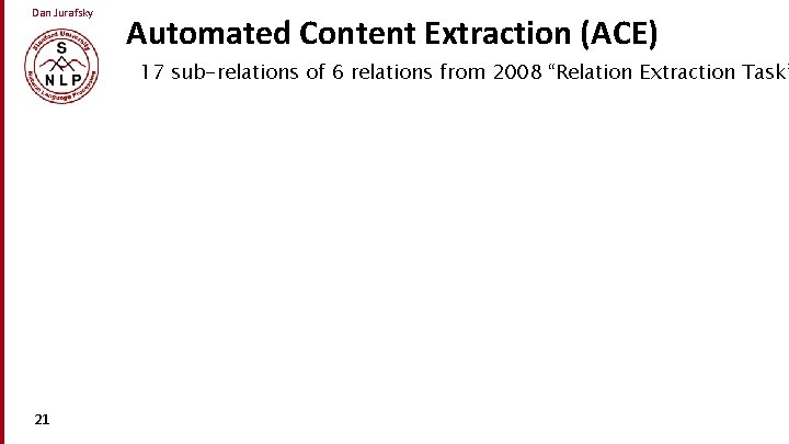 Dan Jurafsky Automated Content Extraction (ACE) 17 sub-relations of 6 relations from 2008 “Relation