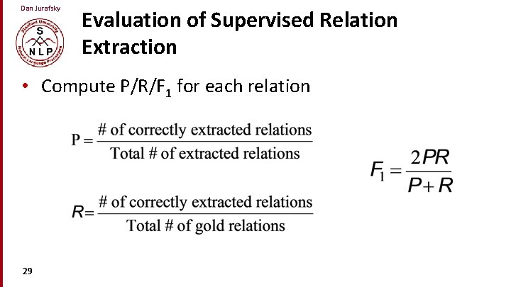 Dan Jurafsky Evaluation of Supervised Relation Extraction • Compute P/R/F 1 for each relation