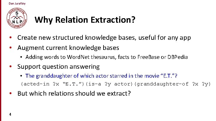 Dan Jurafsky Why Relation Extraction? • Create new structured knowledge bases, useful for any