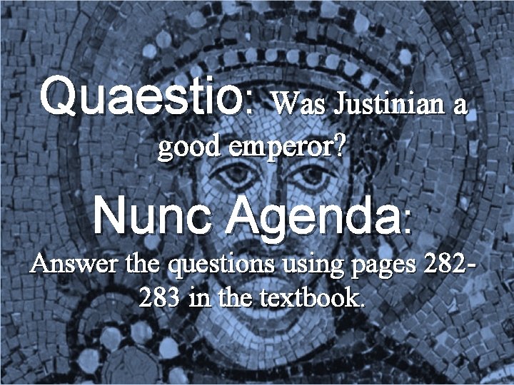 Quaestio: Was Justinian a good emperor? Nunc Agenda: Answer the questions using pages 282283