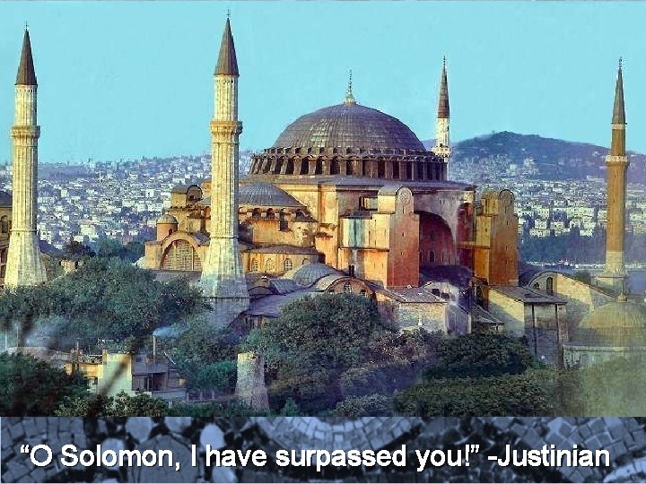 “O Solomon, I have surpassed you!” -Justinian 