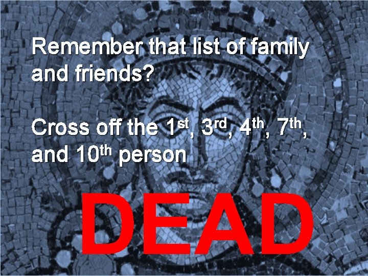 Remember that list of family and friends? Cross off the 1 st, 3 rd,