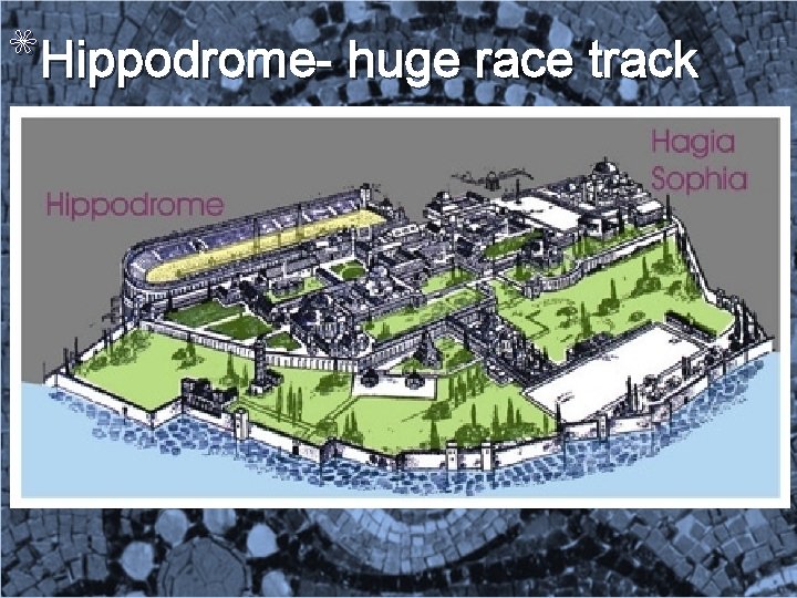 *Hippodrome- huge race track 