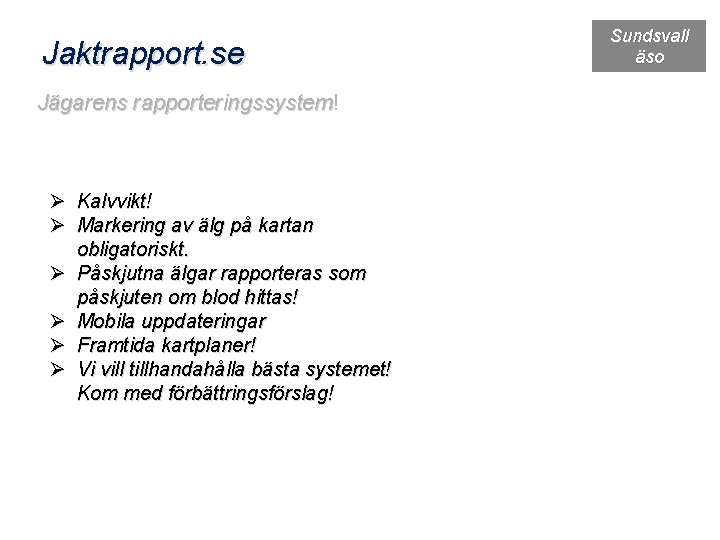 Jaktrapport. se Jägarens rapporteringssystem! rapporteringssystem Ø Ø Ø Kalvvikt! Markering av älg på kartan